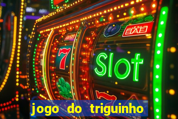 jogo do triguinho de ganhar dinheiro